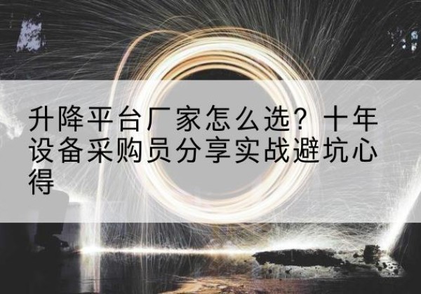 都昌升降平台厂家-怎么选？十年设备采购员分享实战避坑心得